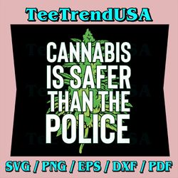 Cannabis Is Safer Than The Police Svg, Weed Smoker Svg, Weed Svg, Weed quotes Svg, Weed Leaf Svg, Marijuana Svg, Stoner