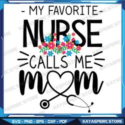 Womens My Favorite Nurse Calls Me Mom Cute Flowers Mothers Day Svg, My Favorite Nurse Calls Me Mom Svg