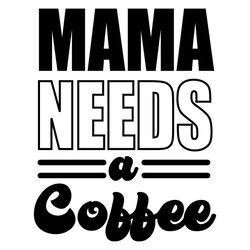 Mama Needs A Coffee SVG, Mothers Day Quotes Svg, Mothers Day Svg