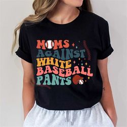 Moms Against White Baseball Pants Shirt, Retro Baseball Mom Shirt, Baseball Mama Sweatshirt, Mother's Day Gift, Gift For