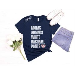Mom Baseball T-Shirt, Baseball Mom Shirt, Mothers Day Gift, Moms Against White Baseball Pants, Game Day Baseball Shirt