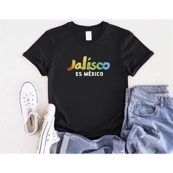 Jalisco Es Mexico Shirt, Jalisco Shirt, Mexican Shirt, Guadalajara, Viva Mexico, Mexican Gifts, From Jalisco To The Worl