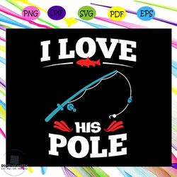 I love fishing his pole,fishing svg, fishing lover svg, fishing lover gift, fishing lover party, fishing anniversary, fi