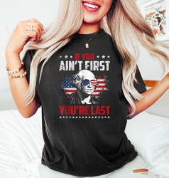 If You Ain't First You Are Last, President Shirt, Franklin Shirt, Funny 4th of July Shirt, American Glasses Shirt, 4th o