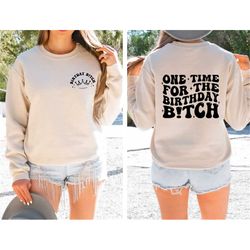 One Time For The Birthday B!tch Sweatshirt, Birthday Group shirt, Funny Birthday Tee, Two sided Birthday Gift, Best Matc