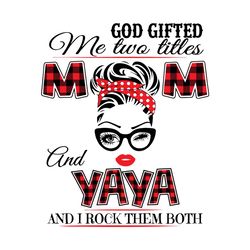 God Gifted Me Two Titles Mom And Yaya Svg, Trending Svg, Mom Svg, Mother Svg, Mama Svg, Mom Life, Yaya Svg, I Have Two T