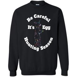 Be Careful Its Egg Hunting Season Easter T Shirt Printed Crewneck Pullover Sweatshirt 8 oz