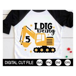 I Dig Being 5 SVG, 5th Birthday Boys Svg, Excavator Svg, Kids Birthday Svg, Baby Boy Gift, Fifth Birthday Shirt, Svg Fil
