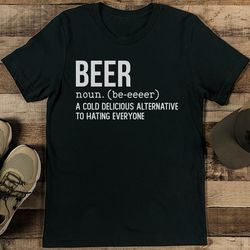 beer a cold delicious alternative to hating everyone tee