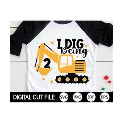 I Dig Being 2 SVG, 2nd Birthday Boys Svg, Excavator Svg, Kids Birthday Svg, Baby Boy Gift, Second Birthday Shirt, Svg Fi