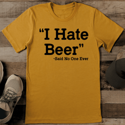 i hate beer said no one ever tee