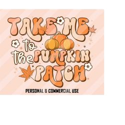 Take Me To The Pumpkin Patch PNG, Fall Sublimation, Thanksgiving Png, Autumn Png, Pumpkin Season Png, Fall Png, Designs,