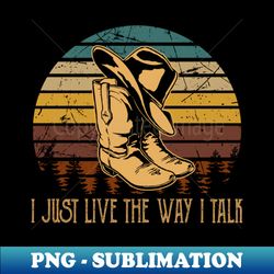 i just live the way i talk hats and boots cowboys - elegant sublimation png download - bold & eye-catching