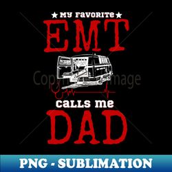 My favorite EMT Calls me Dad - Exclusive PNG Sublimation Download - Fashionable and Fearless