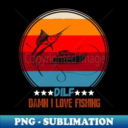 DILF Damn I love Fishing Funny Fishing Lover Gift - PNG Sublimation Digital Download - Perfect for Sublimation Art