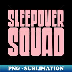 Sleepover Squad - Elegant Sublimation PNG Download - Enhance Your Apparel with Stunning Detail