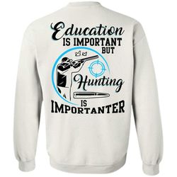 I Love Hunting T Shirt, Education Is Important Sweatshirt