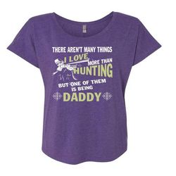I Love More Than Hunting T Shirt, Being A Daddy T Shirt, Cool Shirt (Ladies&8217 Triblend Dolman Sleeve)