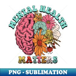 Mental Health Matters - PNG Transparent Digital Download File for Sublimation - Stunning Sublimation Graphics