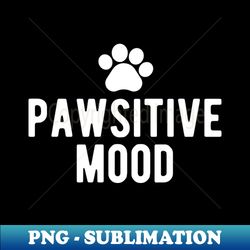 Pawsitive Mood 2 - PNG Transparent Sublimation Design - Vibrant and Eye-Catching Typography