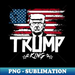 Trump King Of USA - Exclusive PNG Sublimation Download - Create with Confidence