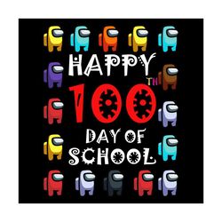Happy 100 Day Of School Svg, Trending Svg, Among Us Svg, 100 Day Of School Svg, Among Us Game, Crewmates Svg, Among Us