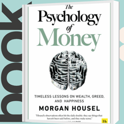 The Psychology of Money: Timeless Lessons on Wealth, Greed, and Happiness