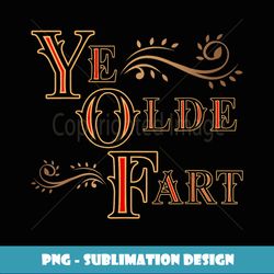 Ye Olde Fart Funny Renaissance Fair Birthday Gift - Special Edition Sublimation PNG File