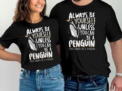 Always be a Penguin - Funny Penguin Lover Gift T-Shirt Tee Shirt Men Women Kids Ladies Animal Zoo Animal Adoption Shirt