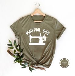 Material Girl T-Shirt, Sewing Shirt, Sewer Shirt, Seamstress Tshirt, Knitting Tee, Sewing Lover Shirt, Gift For Sewing L