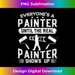 Everyone's a Painter Unlit The Real Painter Shows Up - Urban Sublimation PNG Design - Tailor-Made for Sublimation Craftsmanship