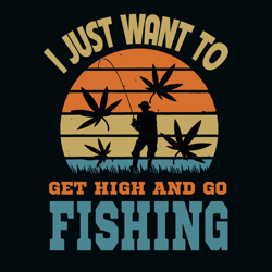 Vintage I Just Want To Get High And Go Fishing Svg, Cannabis Svg, Weed Svg, Marijuana Svg, Weed Leaf Svg