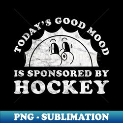 Todays Good Mood Is Sponsored By Hockey Gift for Hockey Lover - Instant PNG Sublimation Download - Unleash Your Creativity