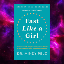 Fast Like a Girl: A Woman's Guide to Using the Healing Power of Fasting to Burn Fat by Dr. Mindy Pelz