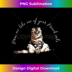 Funny Cat - film spoof Draw me like one of your French girls - Vibrant Sublimation Digital Download - Access the Spectrum of Sublimation Artistry