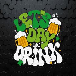 Lets Day Drink Lucky Beer Patrick's Day SVG