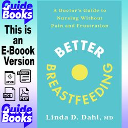 Better Breastfeeding: A Doctor's Guide to Nursing Without Pain and Frustration By Linda D. Dahl, MD