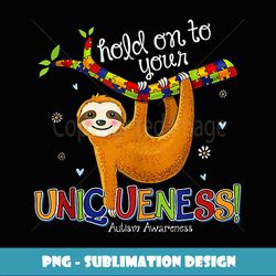 Hold On To Your Uniqueness Sloth Holding Autism Awareness - Instant Sublimation Digital Download