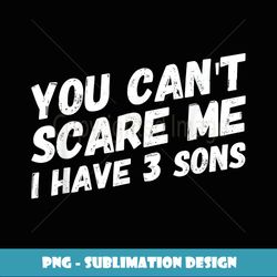 You Can't Scare Me I Have 3 Sons - Funny Halloween s - Decorative Sublimation PNG File