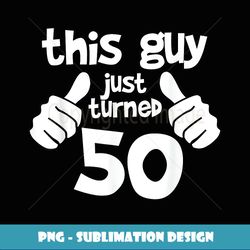 This Guy is 50 Years Old Birthday - PNG Transparent Sublimation File