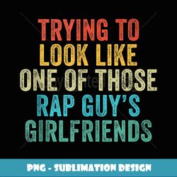 Trying to Look Rap Guy's Girlfriends Funny Workout Quote - Trendy Sublimation Digital Download