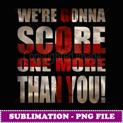 England Football shirt We're Gonna Score One More Than You - Signature Sublimation PNG File