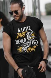 Motorcycle A Little Dirt Never Hurt T-shirt Design 2D Full Printed Sizes S - 5XL - NAS7914