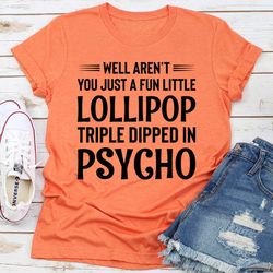 Well Aren't You Just a Fun Little Lollipop Triple Dipped in Psycho