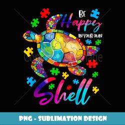 Rainbow Turtle Be Happy In Your Own Shell Autism Awareness - PNG Transparent Sublimation File