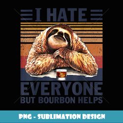 I Hate Everyone But Bourbon Helps Sloth Vintage - Special Edition Sublimation PNG File