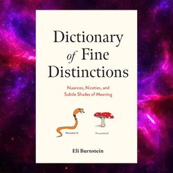 Dictionary of Fine Distinctions: Nuances, Niceties, and Subtle Shades of Meaning by Eli Burnstein