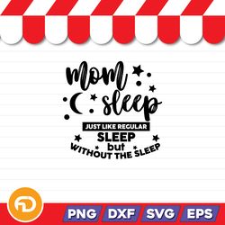 Mom Sleep Just Like Regular Sleep But Without Sleep SVG, PNG, EPS, DXF Digital Download