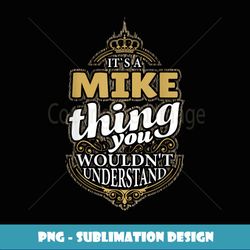It's a MIKE Thing you wouldn't Understand V4 - PNG Transparent Sublimation Design