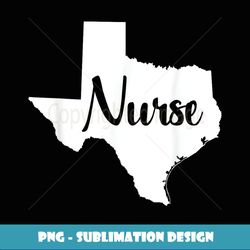 Texas Nurse RN LVN BSN MSN cute home state nursing - Special Edition Sublimation PNG File